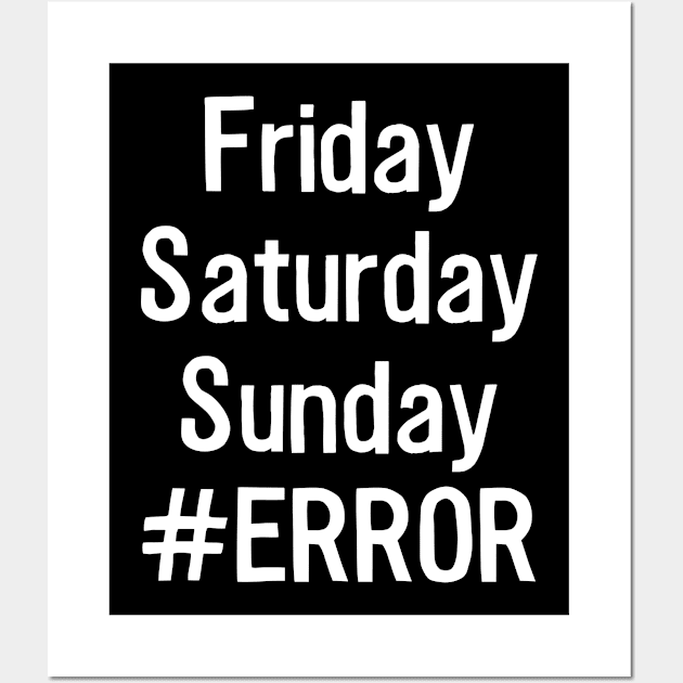 Friday Saturday Sunday Error Wall Art by newledesigns